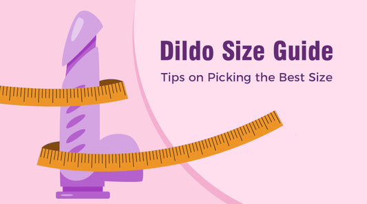 Dildo Size Guide - Tips on Picking the Best Size